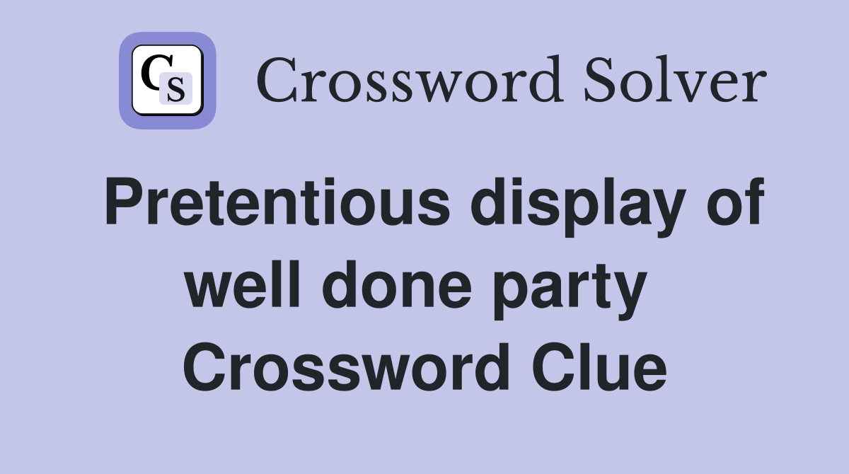 Pretentious display of well done party  Crossword Clue