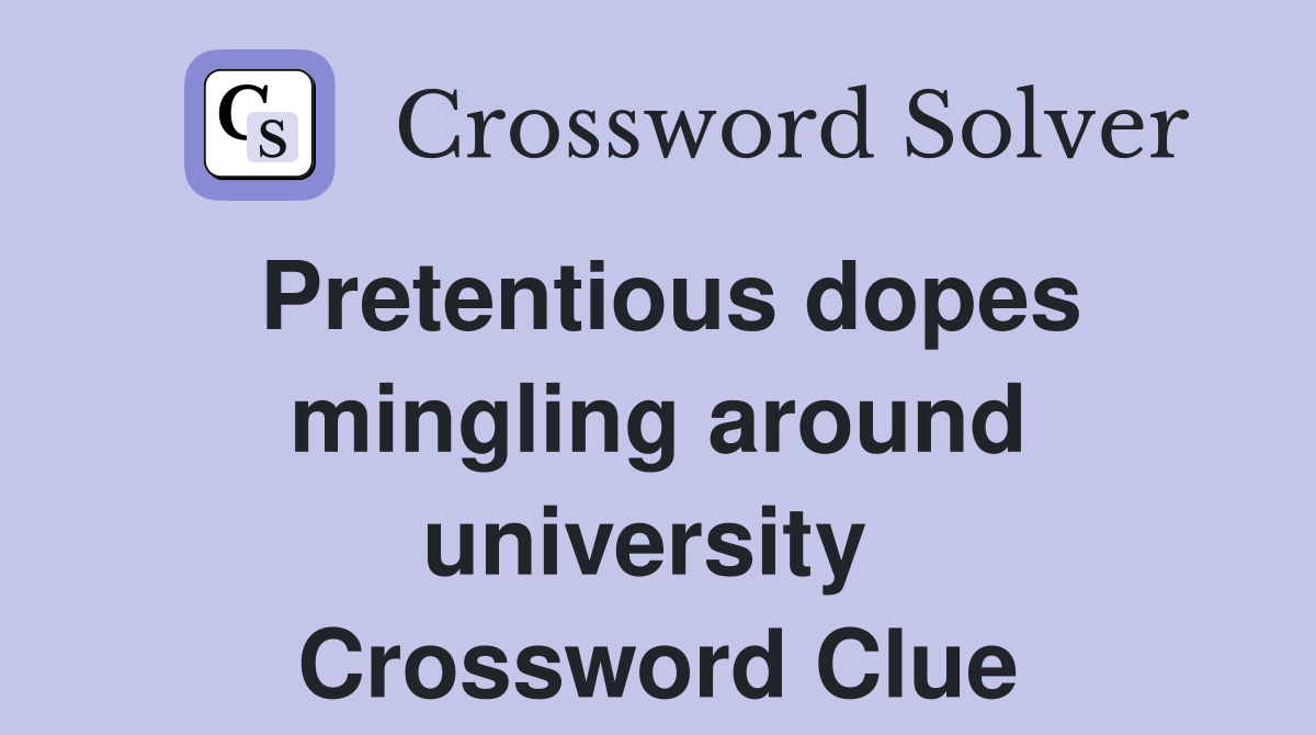 Pretentious dopes mingling around university  Crossword Clue