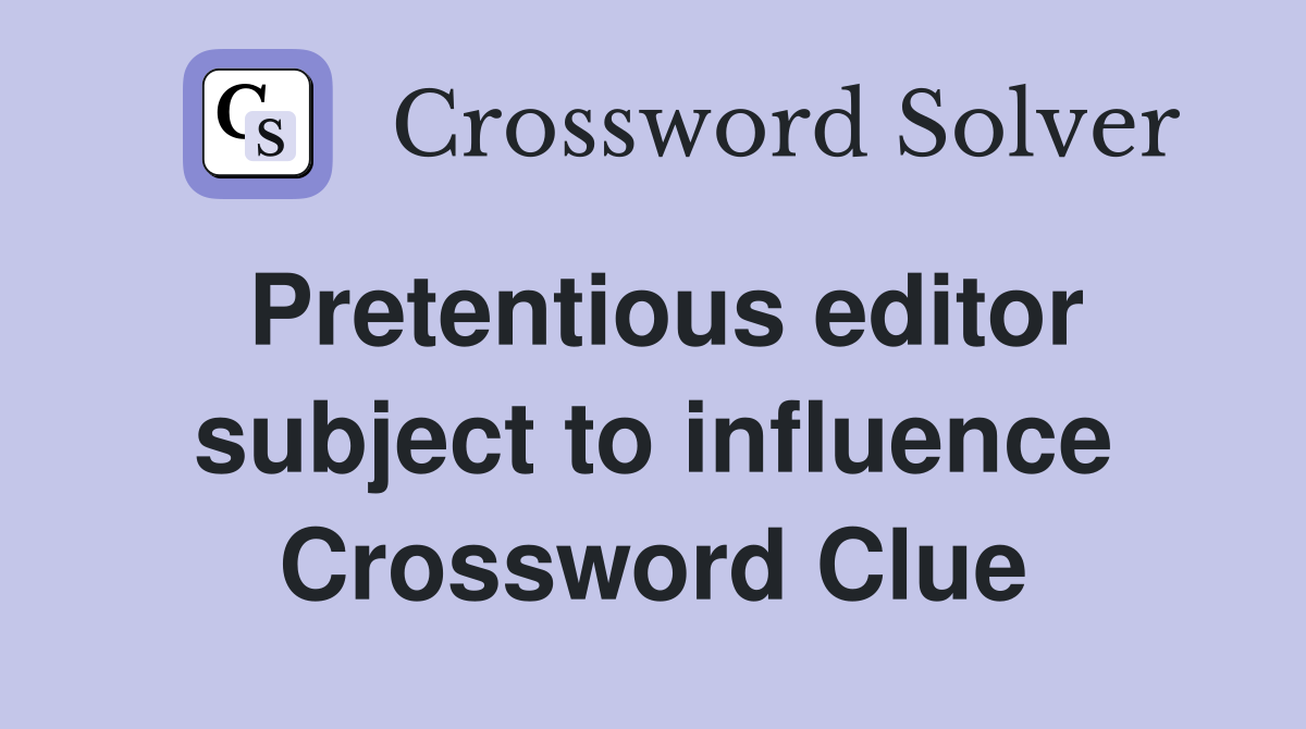 Pretentious editor subject to influence Crossword Clue