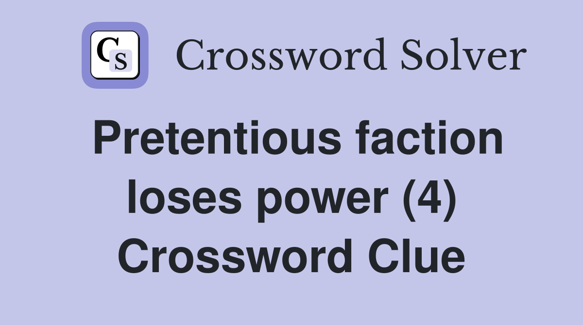 Pretentious faction loses power (4) Crossword Clue