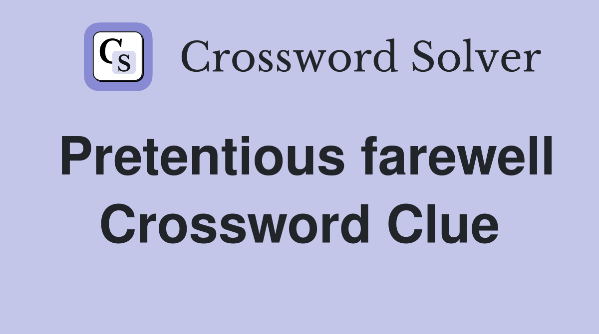 Pretentious farewell Crossword Clue