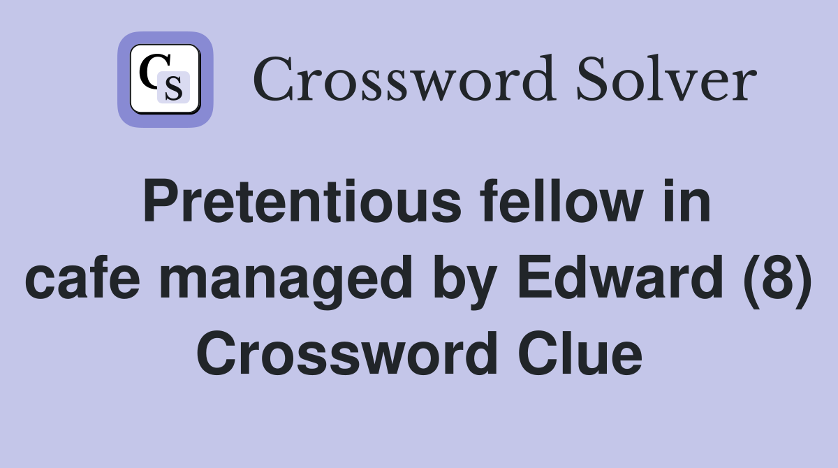 Pretentious fellow in cafe managed by Edward (8) Crossword Clue