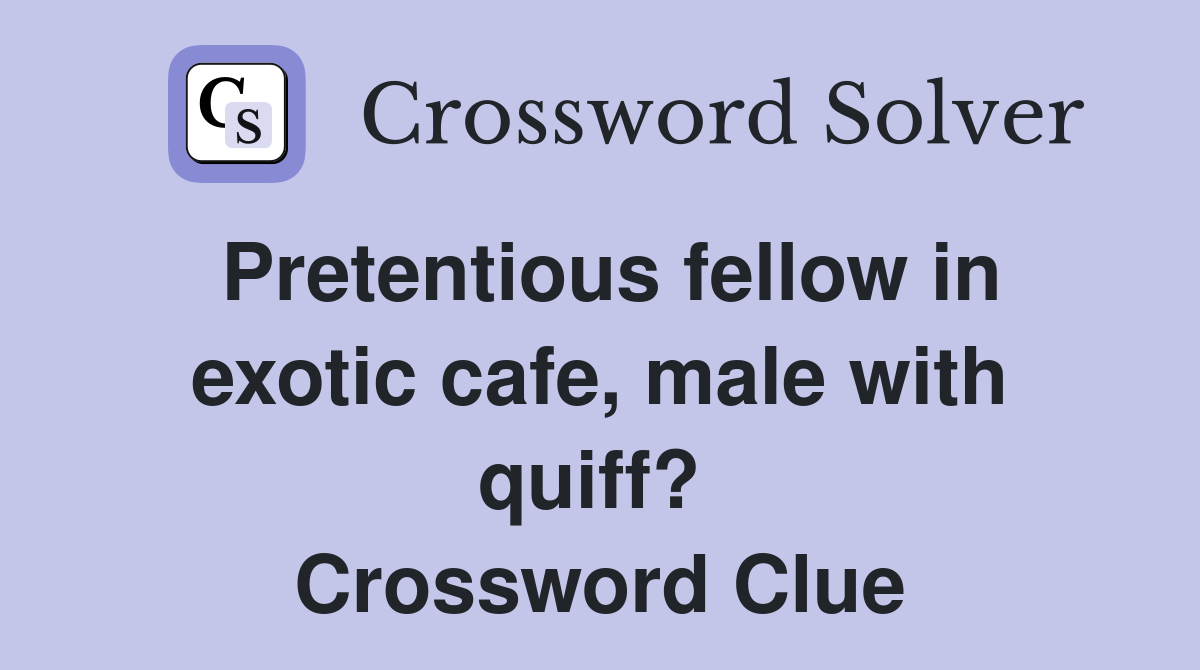 Pretentious fellow in exotic cafe, male with quiff?  Crossword Clue