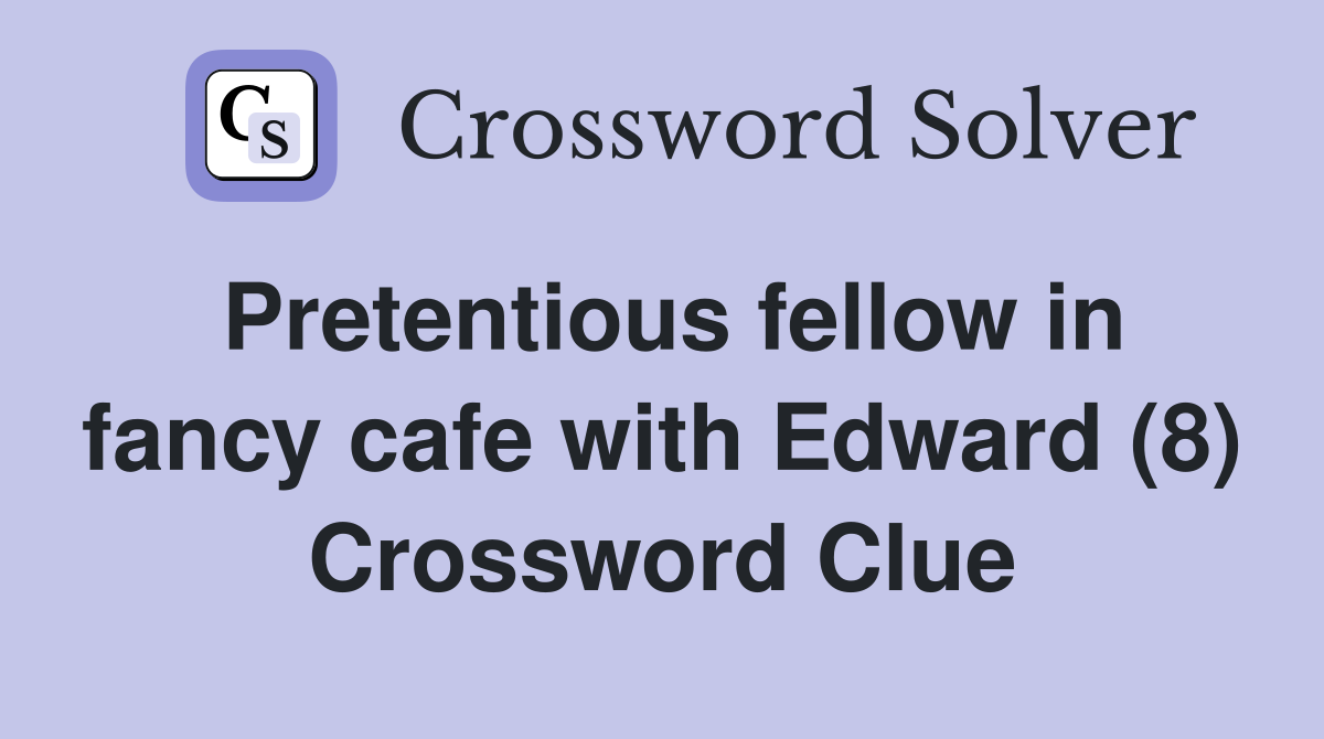 Pretentious fellow in fancy cafe with Edward (8) Crossword Clue