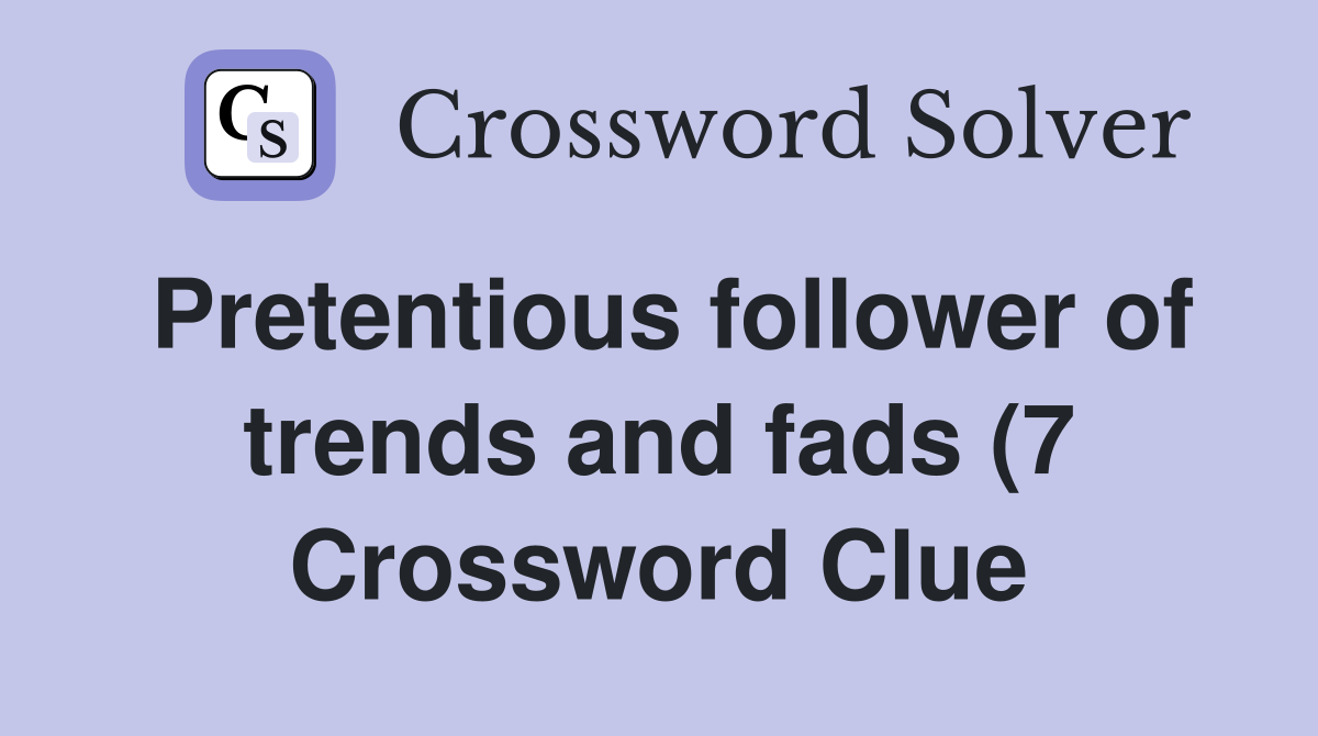 Pretentious follower of trends and fads (7) Crossword Clue Answers Pretentious follower of trends and fads (7) Crossword Clue Answers