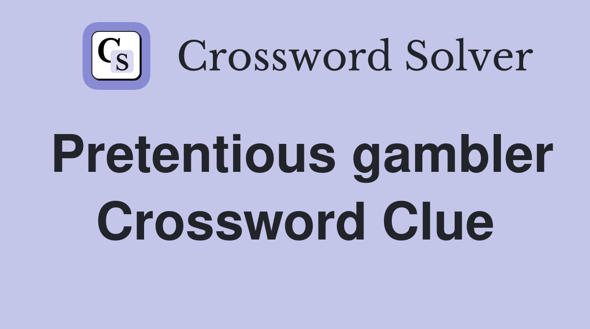 Pretentious gambler Crossword Clue