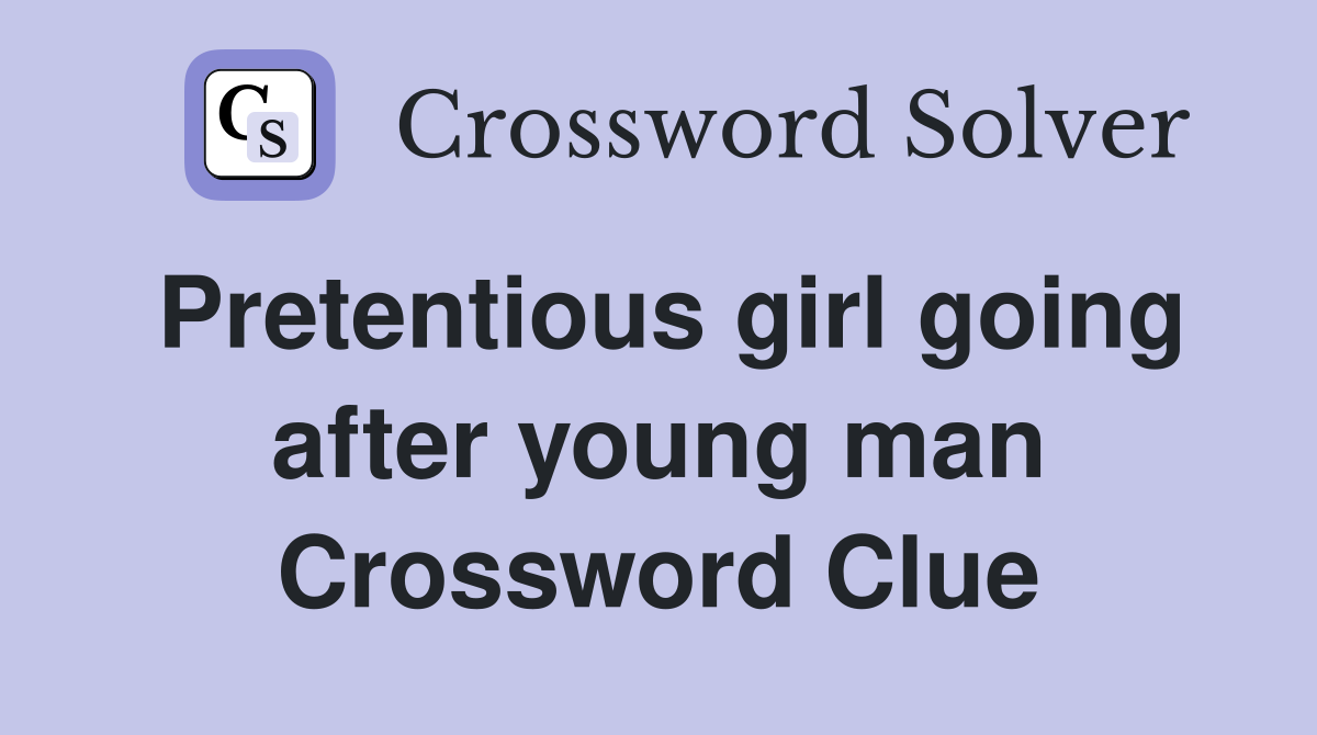 Pretentious girl going after young man Crossword Clue