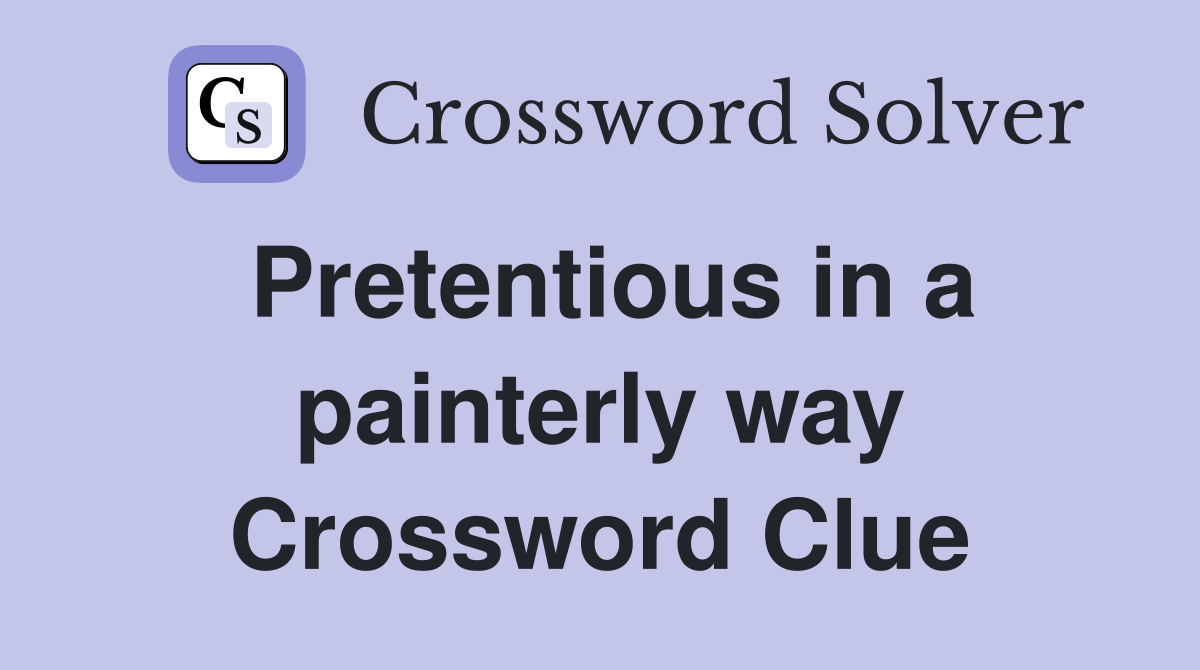 Pretentious in a painterly way Crossword Clue