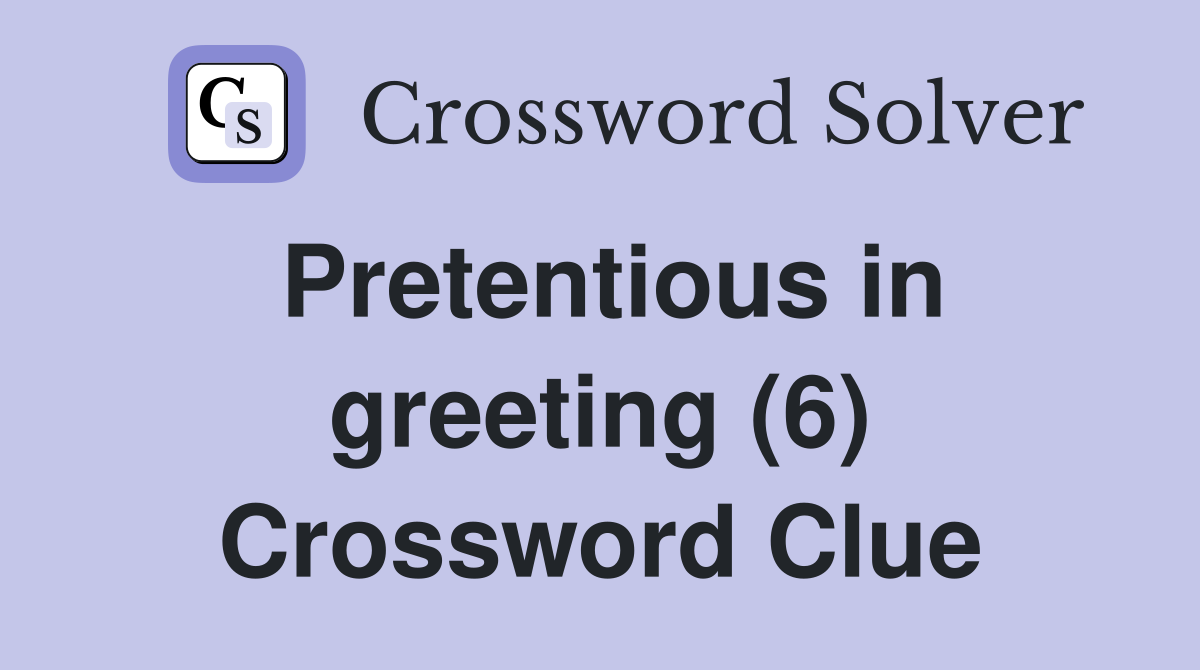 Pretentious in greeting (6) Crossword Clue
