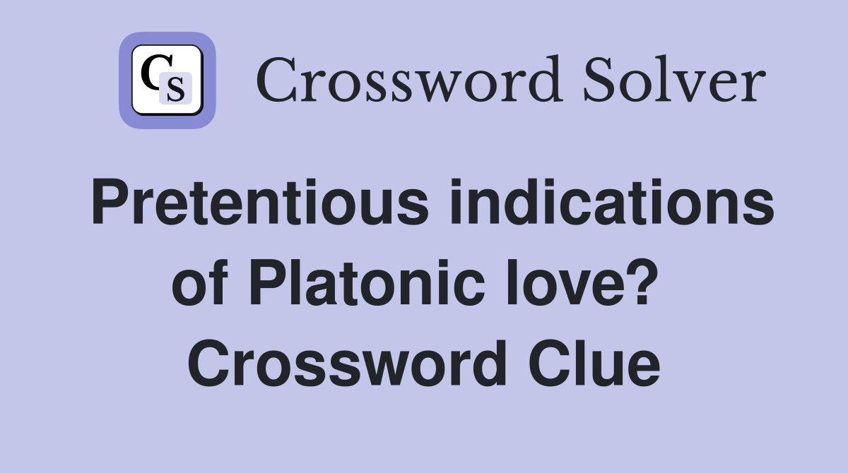 Pretentious indications of Platonic love?  Crossword Clue