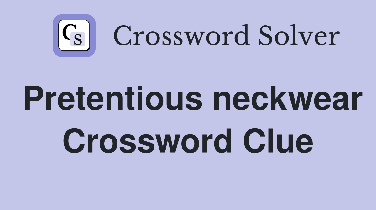 Pretentious neckwear Crossword Clue