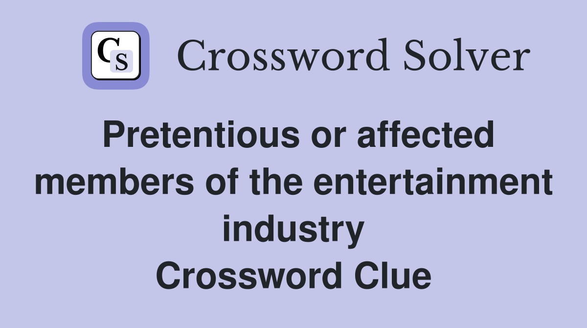 Pretentious or affected members of the entertainment industry Crossword Clue