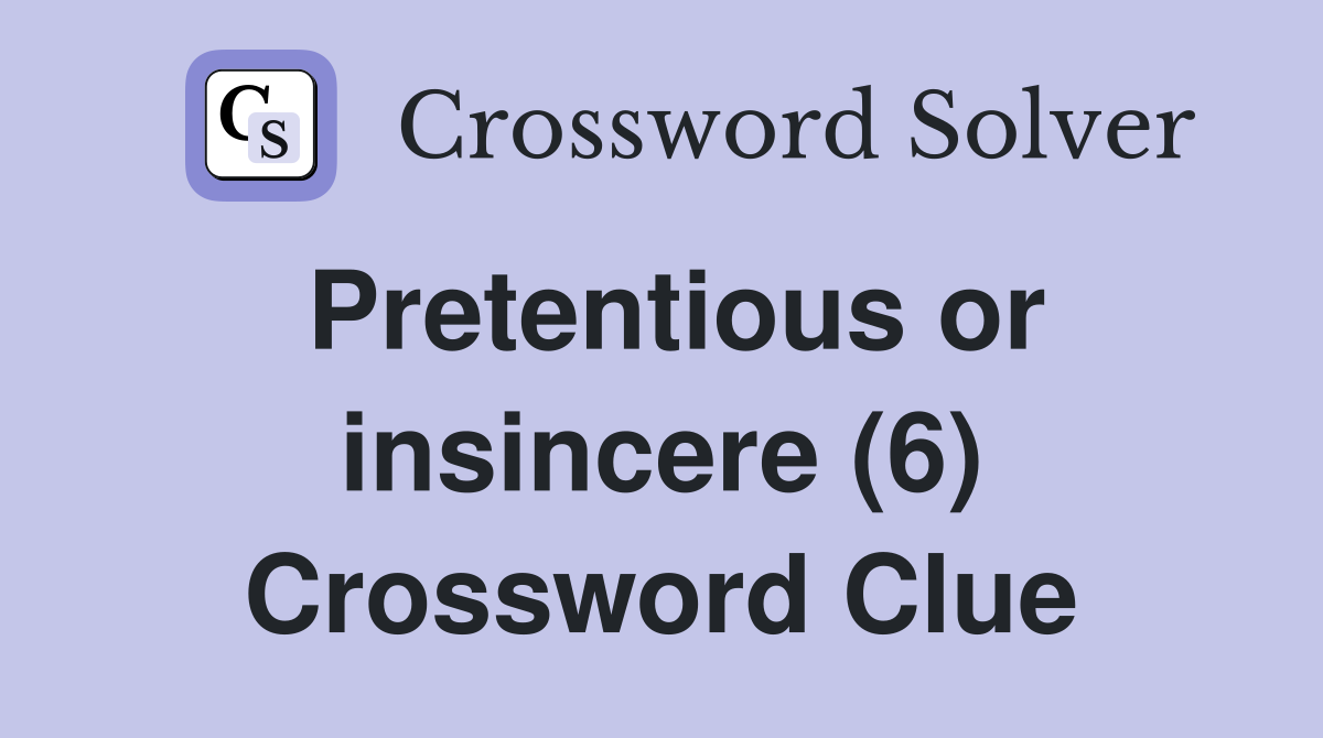 Pretentious or insincere (6) Crossword Clue