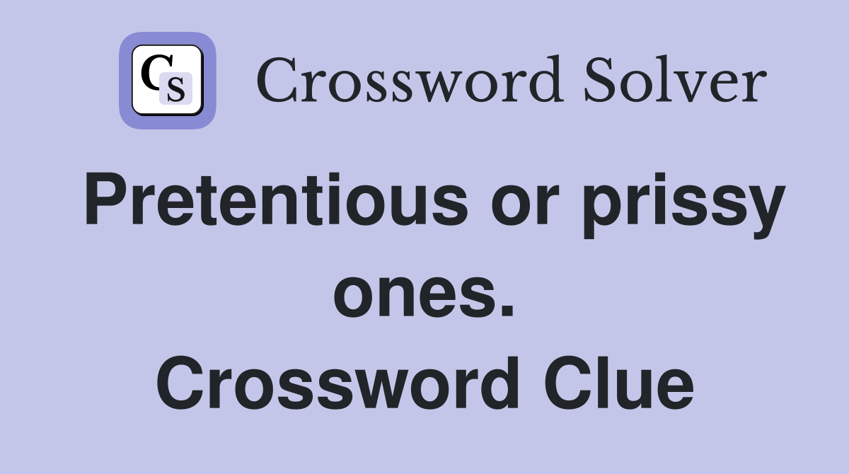 Pretentious or prissy ones. Crossword Clue