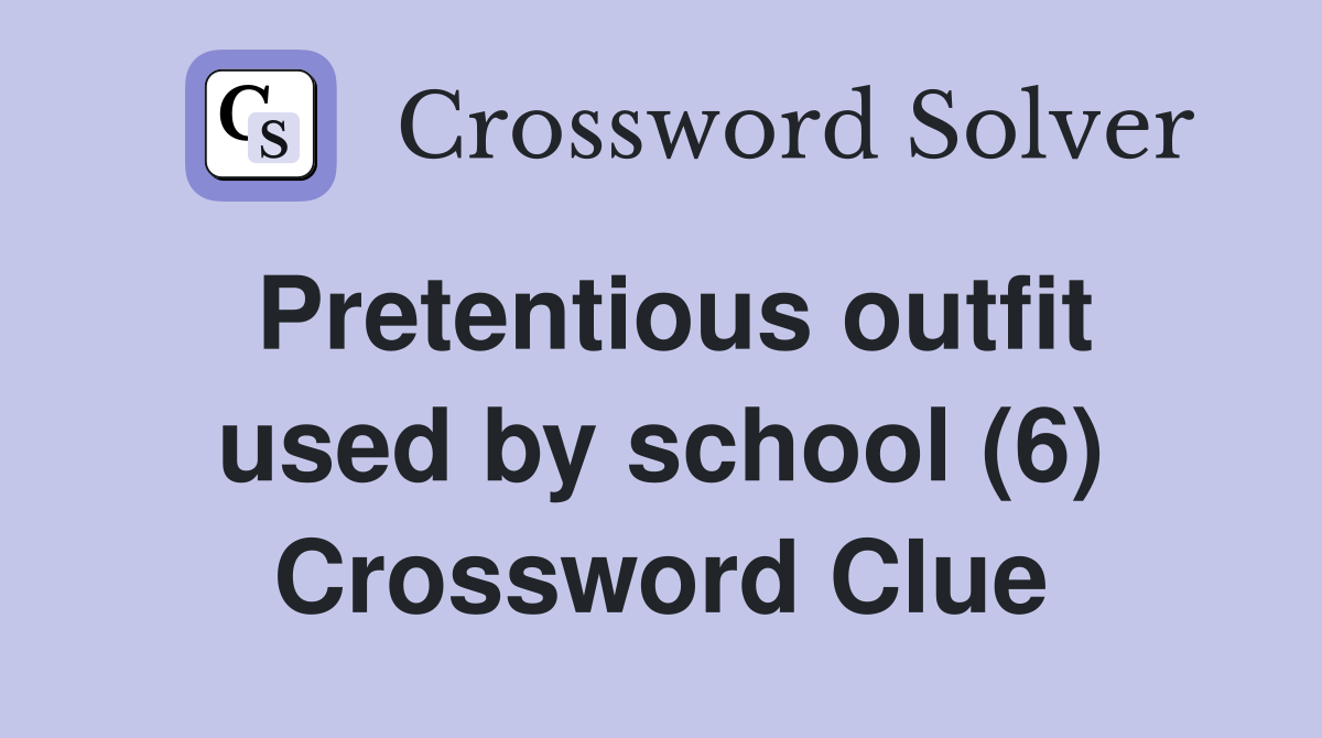 Pretentious outfit used by school (6) Crossword Clue