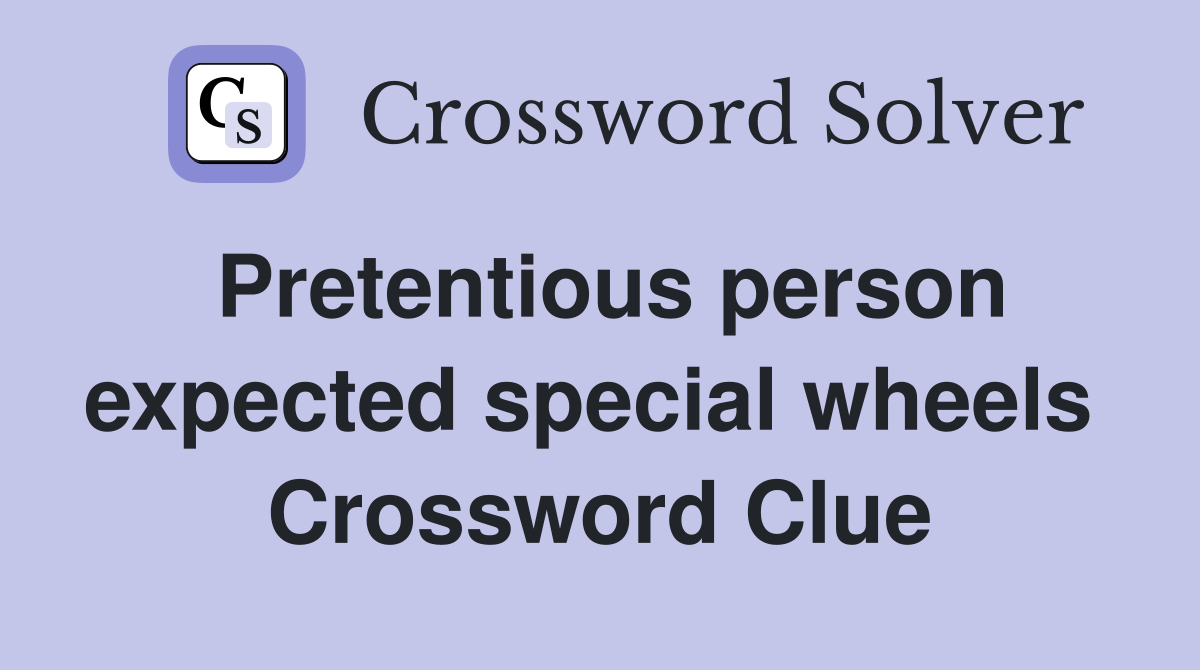 Pretentious person expected special wheels  Crossword Clue