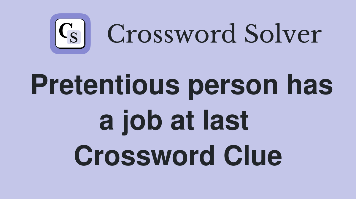 Pretentious person has a job at last  Crossword Clue