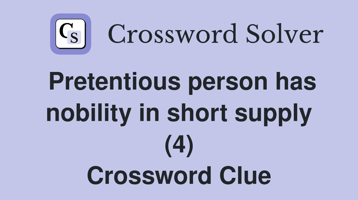 Pretentious person has nobility in short supply (4) Crossword Clue