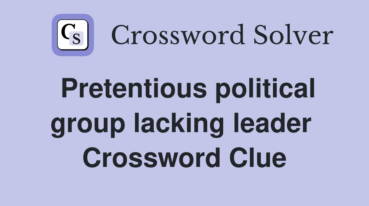 Pretentious political group lacking leader  Crossword Clue