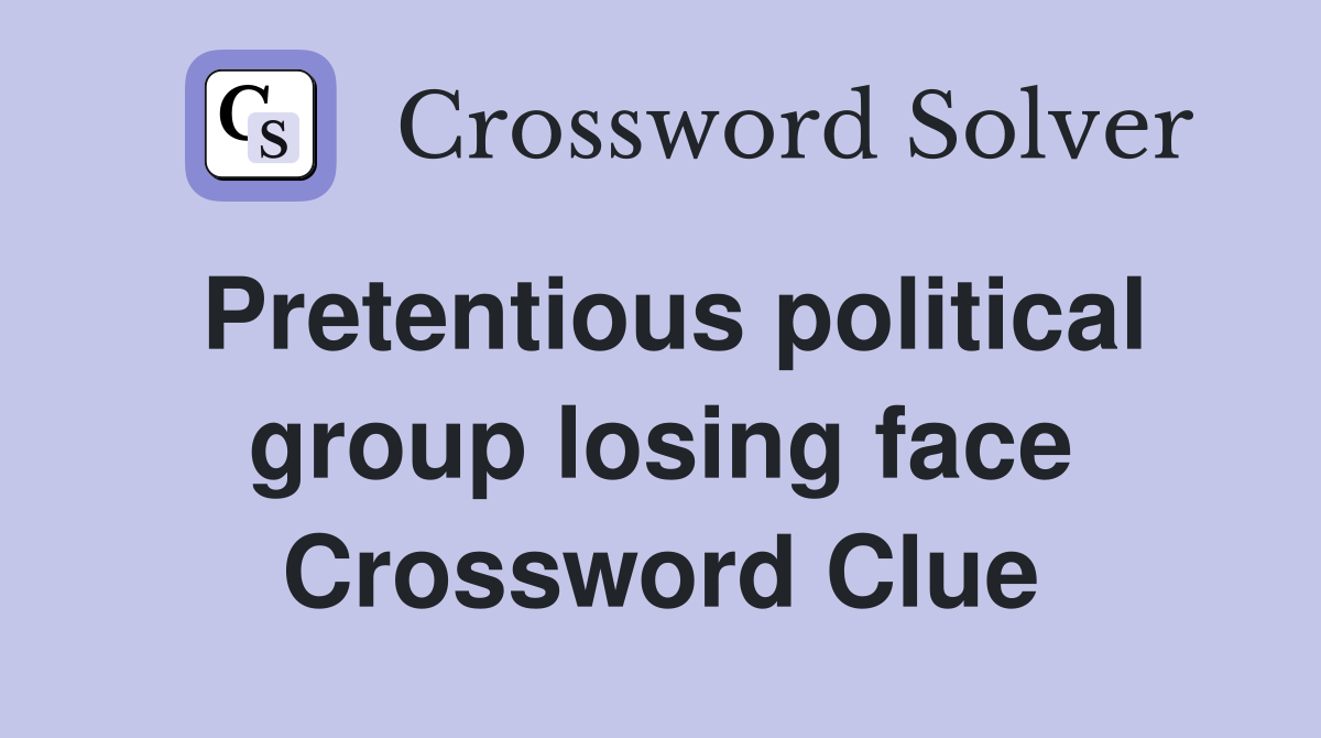 Pretentious political group losing face Crossword Clue