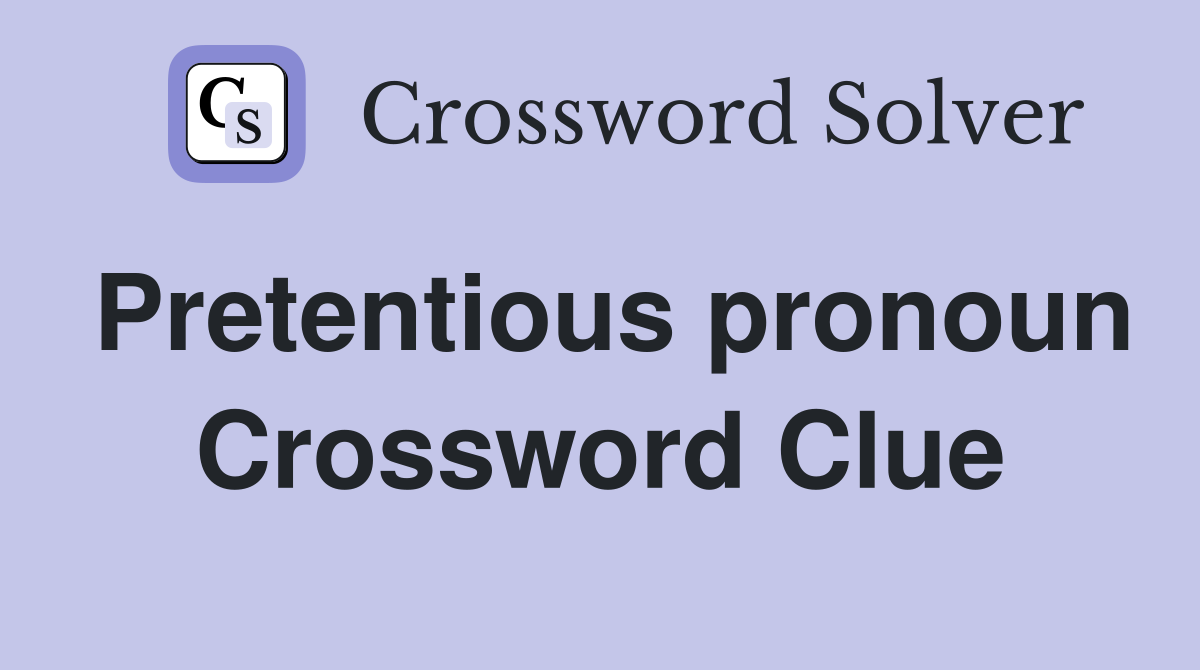 Pretentious pronoun Crossword Clue