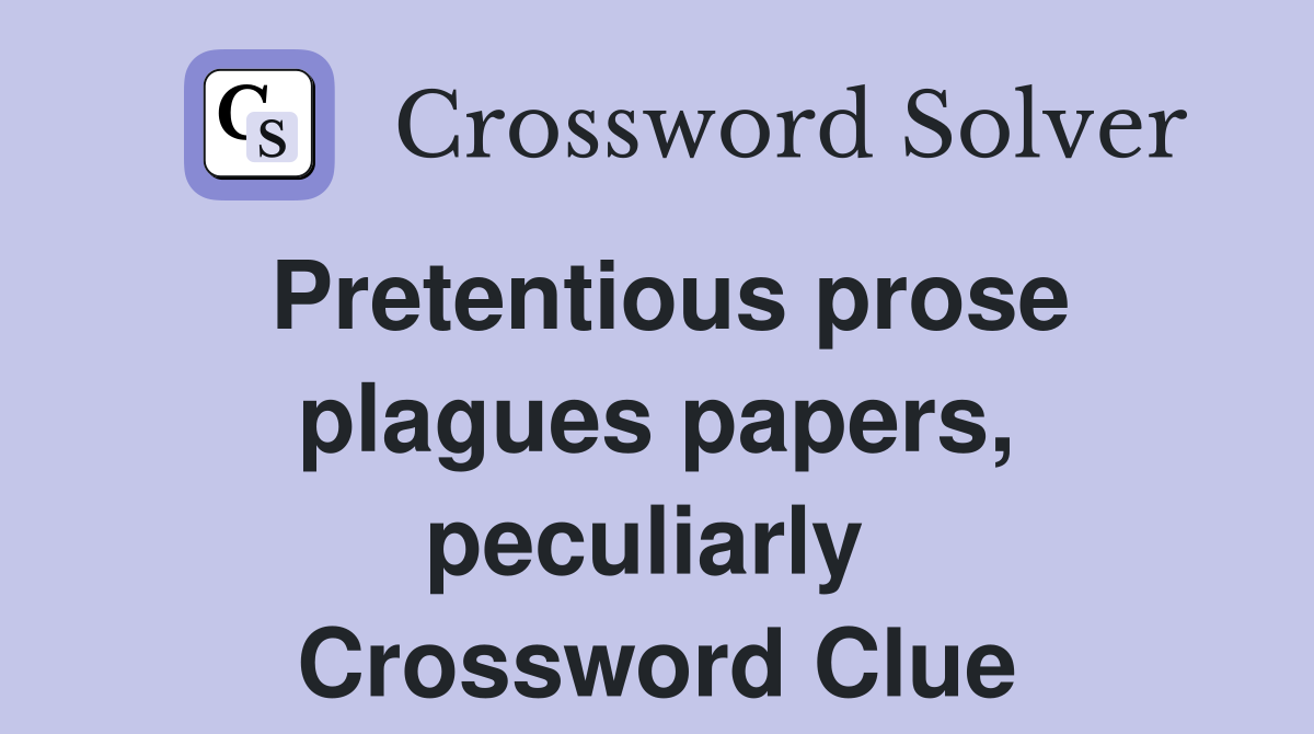 Pretentious prose plagues papers, peculiarly  Crossword Clue