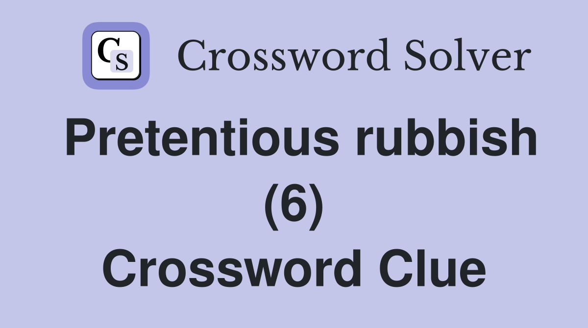 Pretentious rubbish (6) Crossword Clue