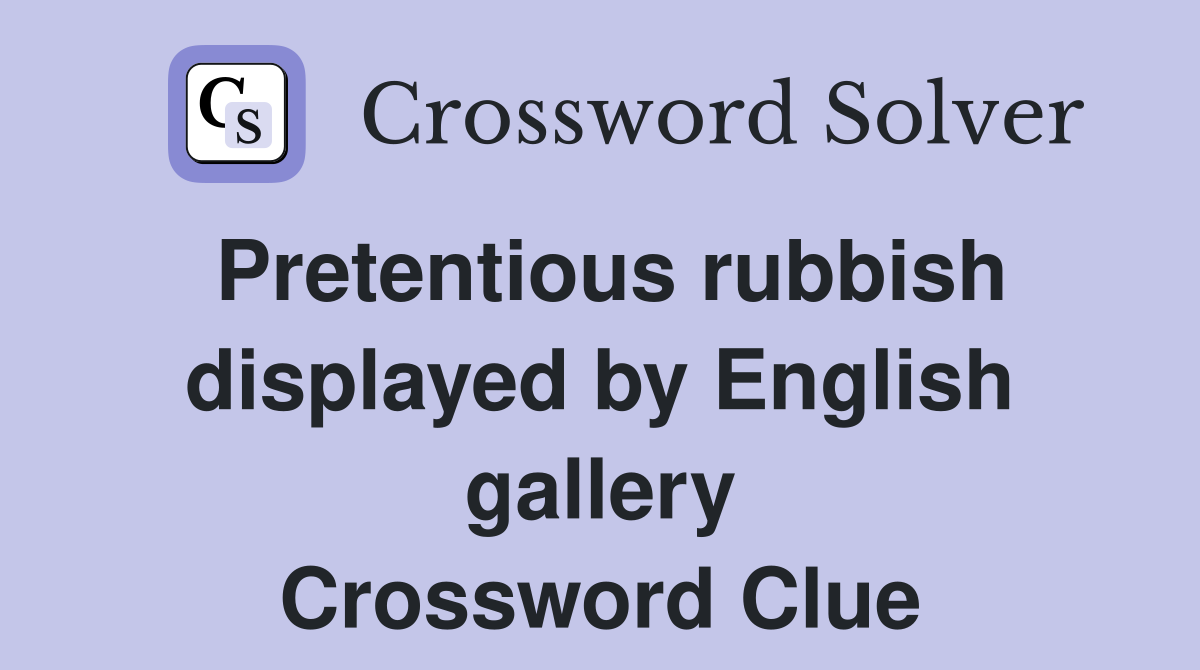 Pretentious rubbish displayed by English gallery Crossword Clue