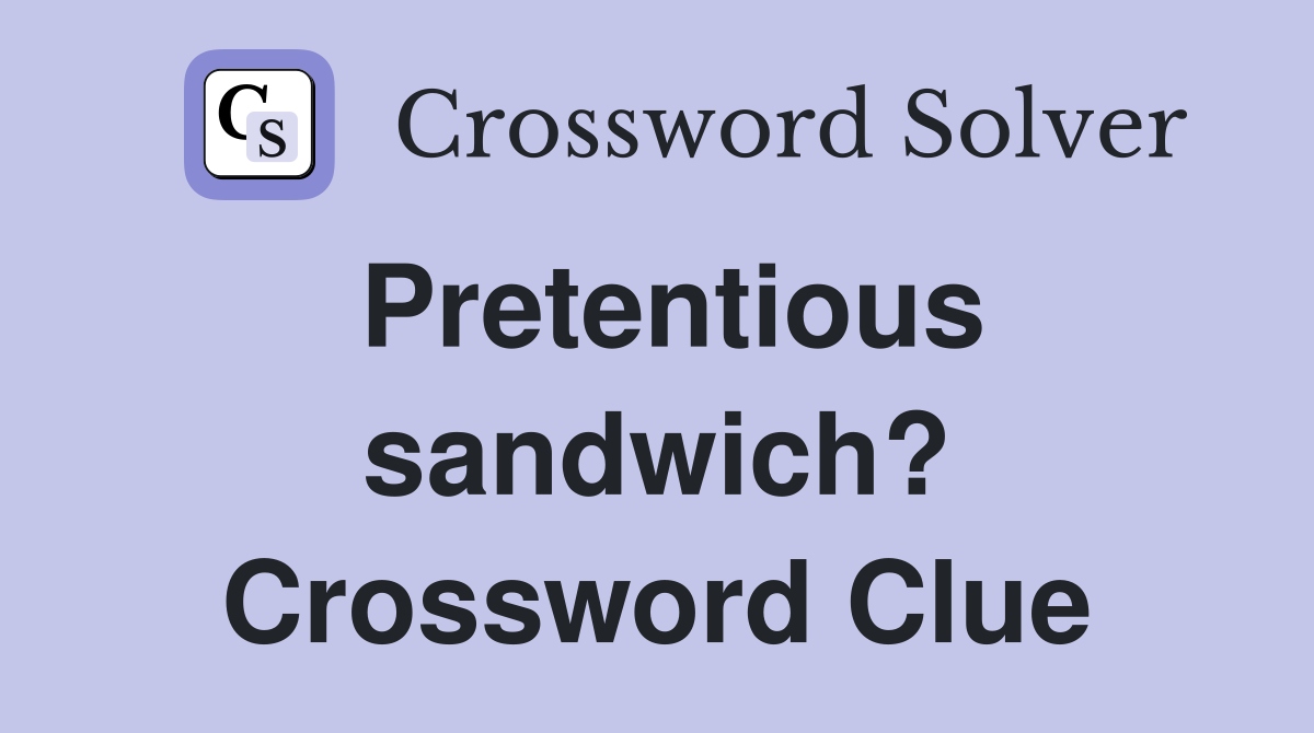 Pretentious sandwich? Crossword Clue