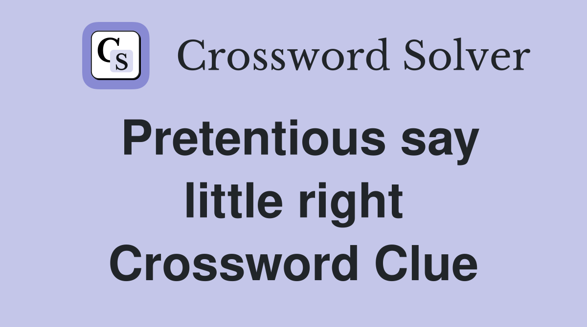 Pretentious say little right Crossword Clue