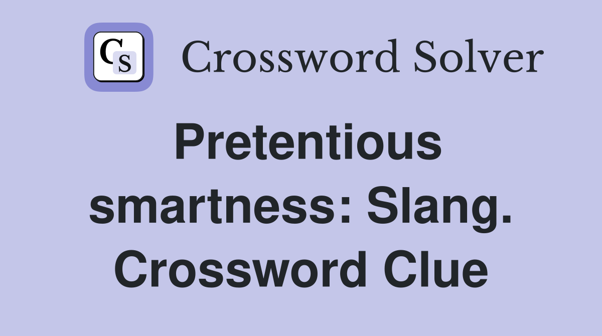 Pretentious smartness: Slang. Crossword Clue