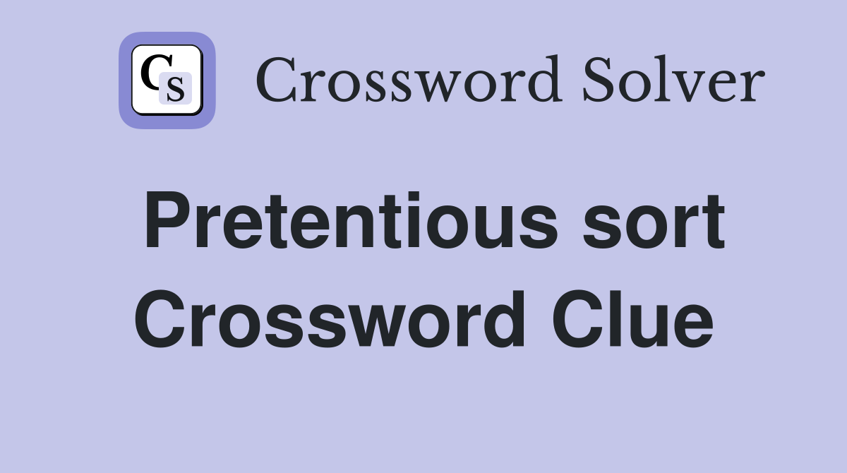 Pretentious sort Crossword Clue