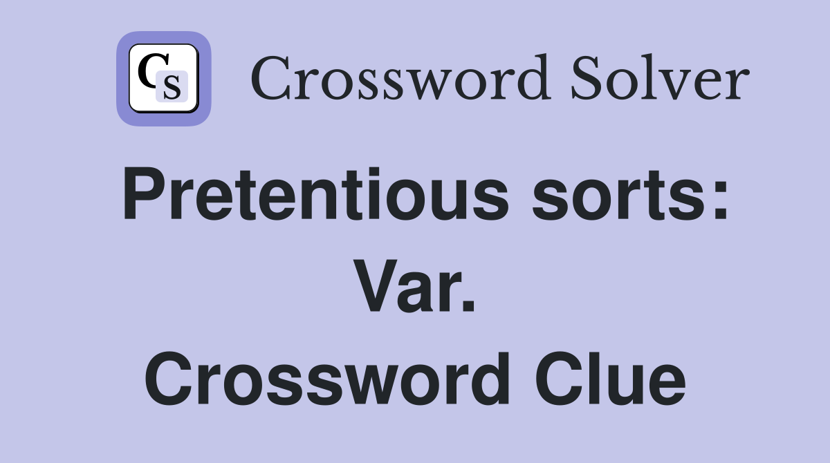 Pretentious sorts: Var. Crossword Clue