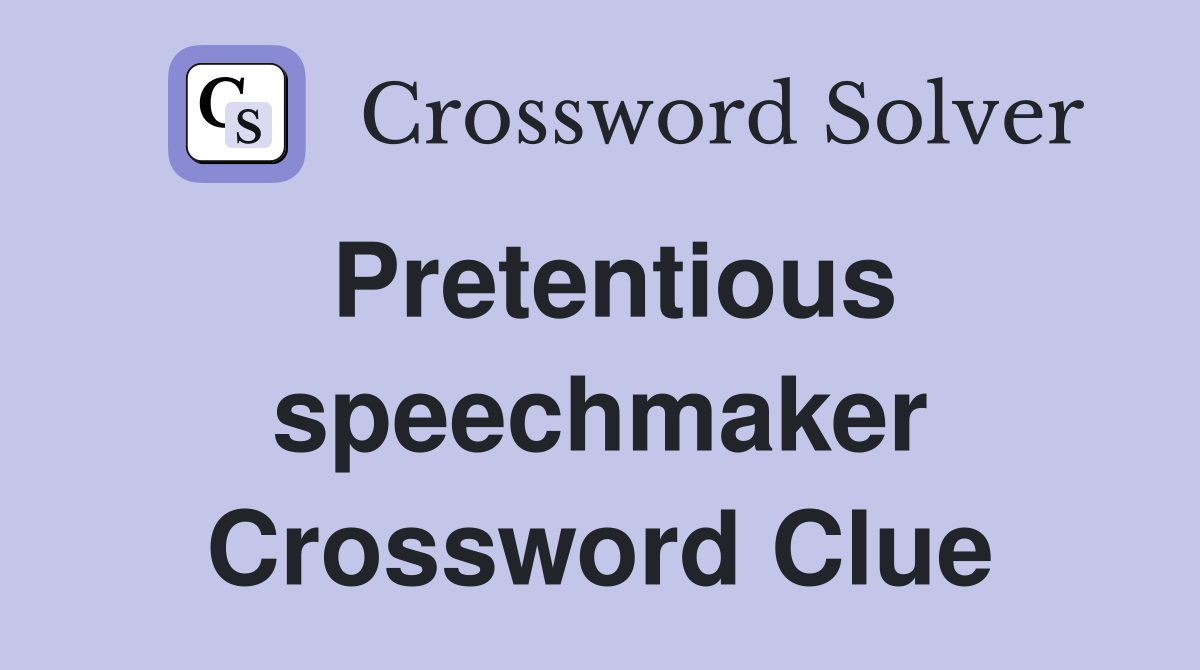 Pretentious speechmaker Crossword Clue