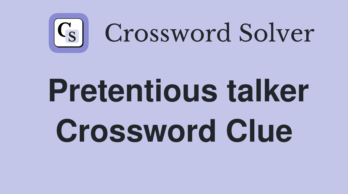 Pretentious talker Crossword Clue