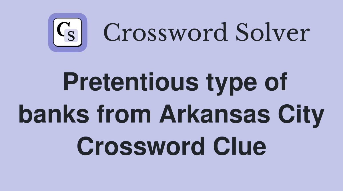 Pretentious type of banks from Arkansas City Crossword Clue