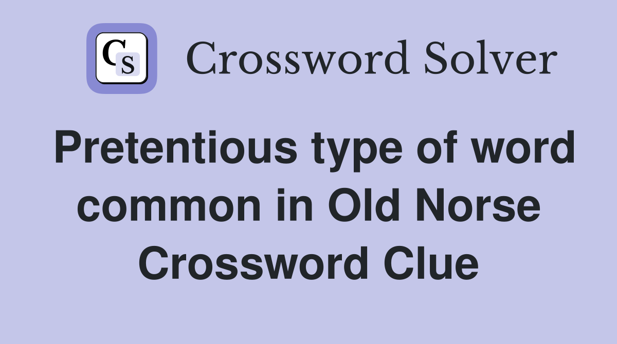 Pretentious type of word common in Old Norse Crossword Clue