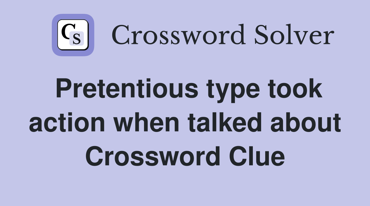 Pretentious type took action when talked about Crossword Clue