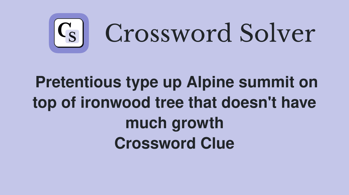 Pretentious type up Alpine summit on top of ironwood tree that doesn't have much growth Crossword Clue