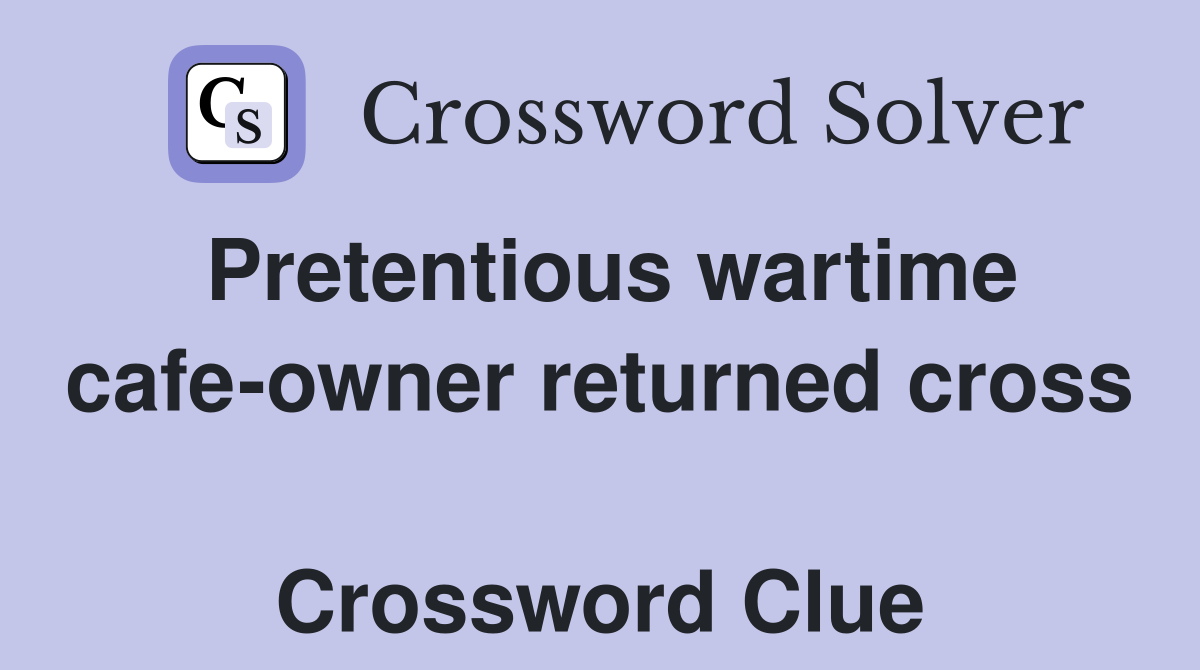 Pretentious wartime cafe-owner returned cross  Crossword Clue