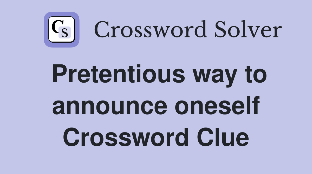 Pretentious way to announce oneself Crossword Clue