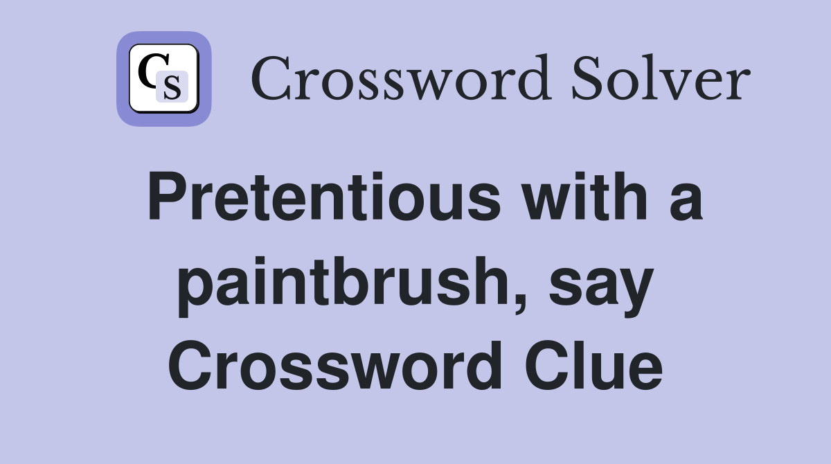 Pretentious with a paintbrush, say Crossword Clue