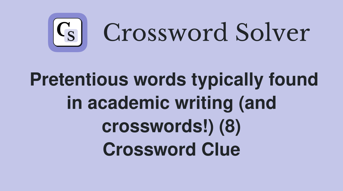 Pretentious words typically found in academic writing (and crosswords!) (8) Crossword Clue