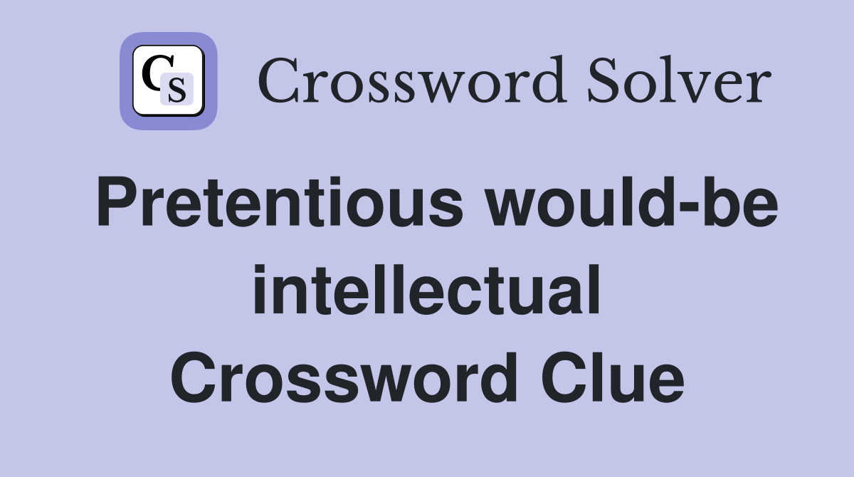 Pretentious would-be intellectual Crossword Clue