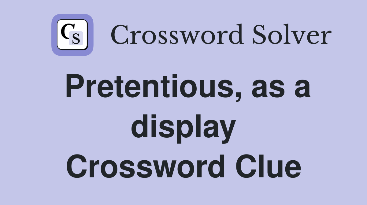 Pretentious, as a display Crossword Clue