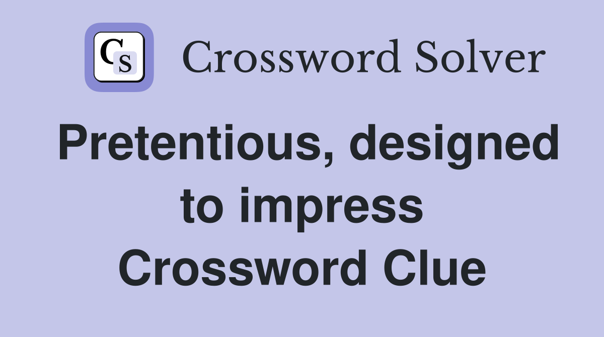 Pretentious, designed to impress Crossword Clue