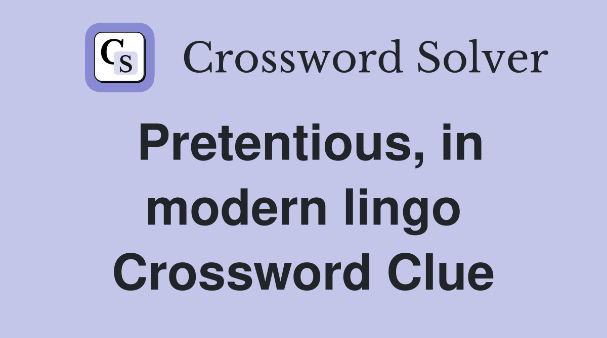 Pretentious, in modern lingo Crossword Clue