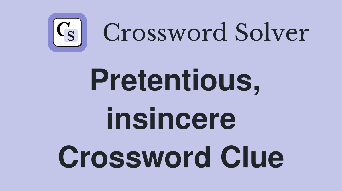 Pretentious, insincere Crossword Clue