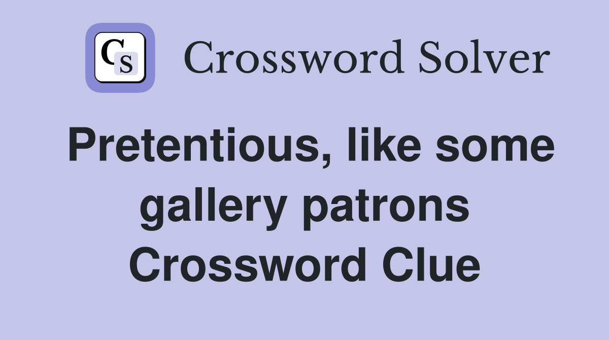 Pretentious, like some gallery patrons Crossword Clue
