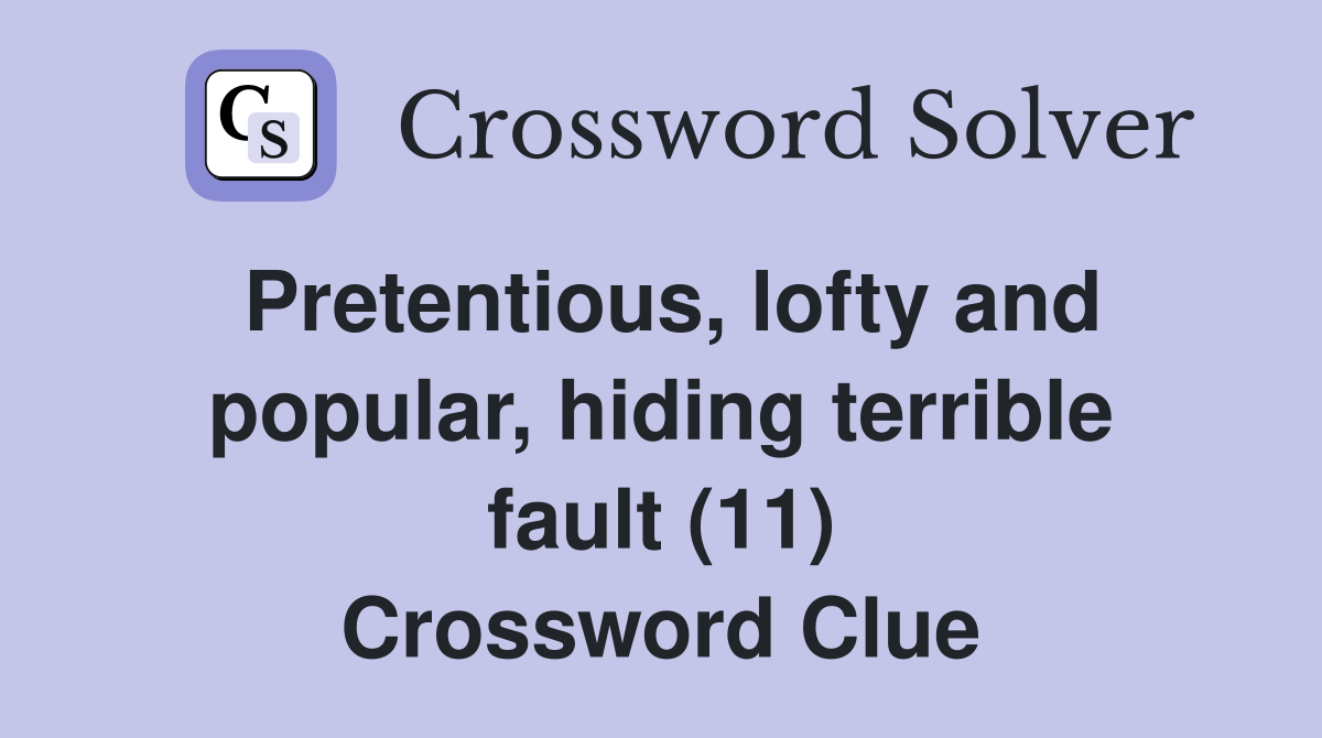 Pretentious, lofty and popular, hiding terrible fault (11) Crossword Clue